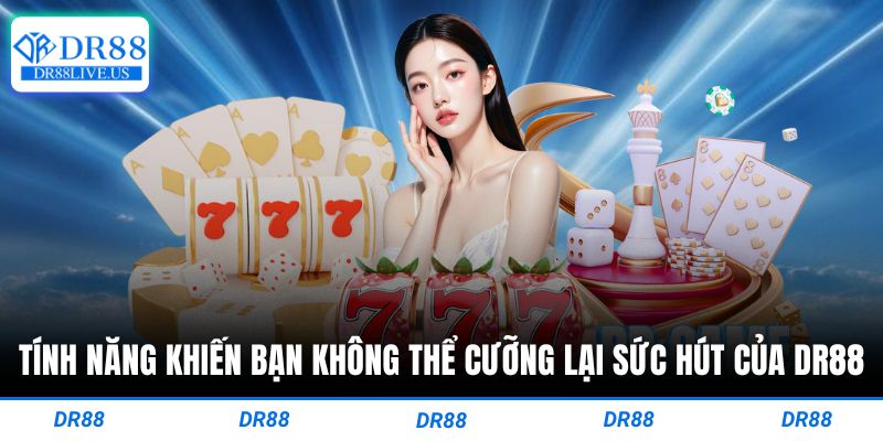 Tính năng khiến bạn không thể cưỡng lại sức hút của Dr88