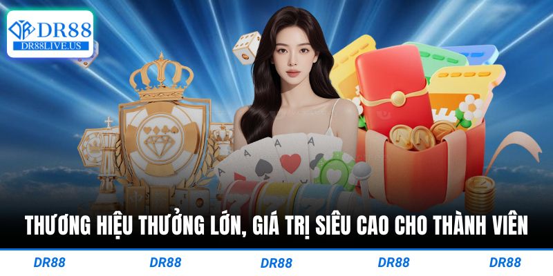 Thương hiệu thưởng lớn, giá trị siêu cao cho thành viên