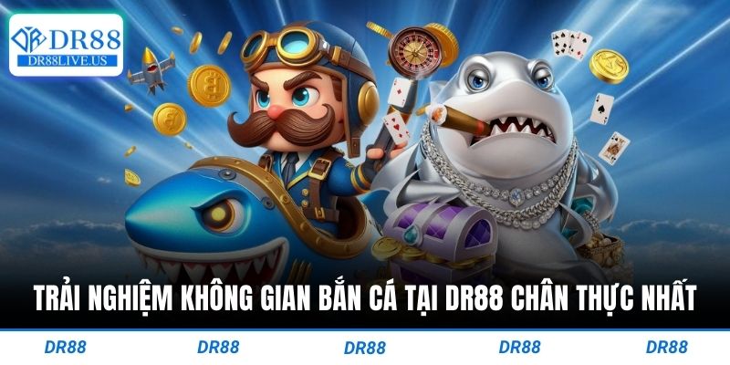 Trải nghiệm không gian bắn cá tại dr88 chân thực nhất