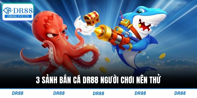 3 sảnh bắn cá dr88 người chơi nên thử