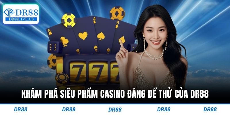 Khám phá siêu phẩm casino đáng để thử của dr88