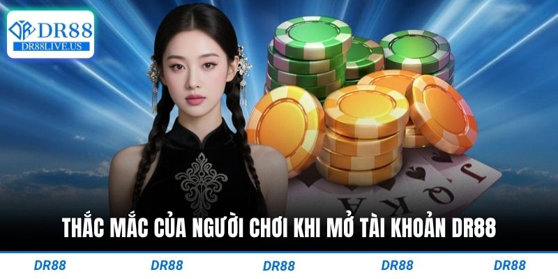 Thắc mắc của người chơi khi mở tài khoản dr88