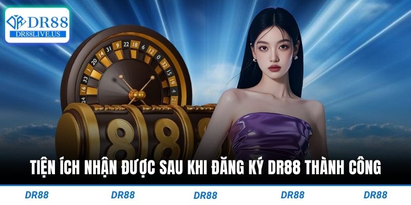 Tiện ích nhận được sau khi đăng ký dr88 thành công