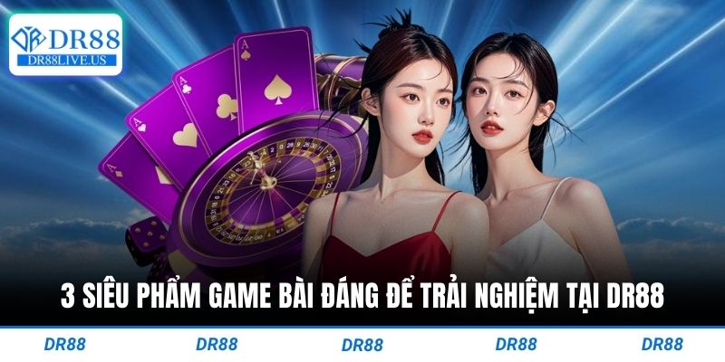 3 siêu phẩm game bài đáng để trải nghiệm tại dr88