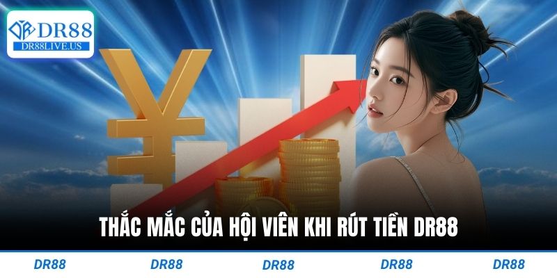 Thắc mắc của hội viên khi rút tiền dr88