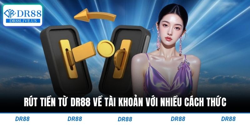 Rút tiền từ dr88 về tài khoản với nhiều cách thức