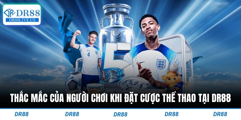 Thắc mắc của người chơi khi đặt cược thể thao tại dr88